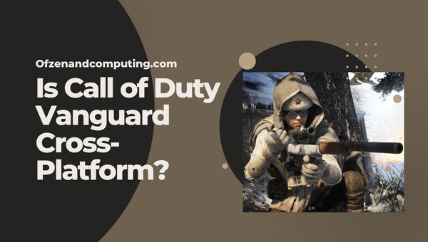 Is Call of Duty Vanguard Cross-Platform in 2022?