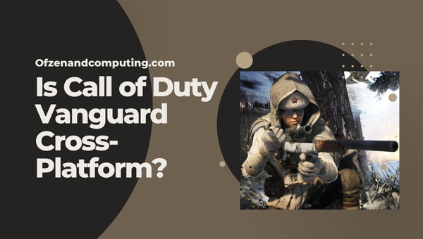 Is Call of Duty Vanguard Cross-Platform in 2023?