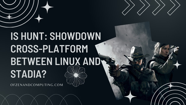 Is Hunt Showdown Cross-Platform Between Linux and Stadia?