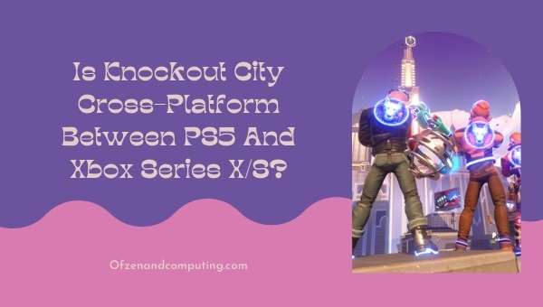 هل Knockout City Cross-Platform بين PS5 و Xbox Series X / S؟