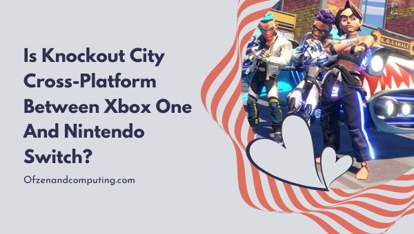 Is Knockout City Cross-Platform Between Xbox One and Nintendo Switch?