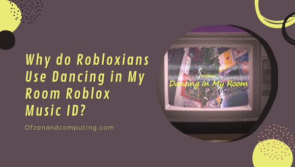 Why do Robloxians Use Dancing in My Room Roblox Music ID?