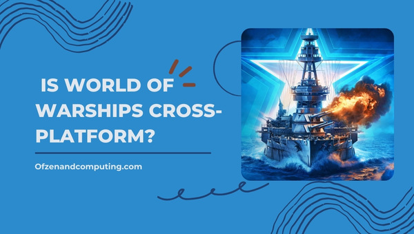 Is World Of Warships Cross-Platform in 2022? [PC, PS4/5, Xbox]