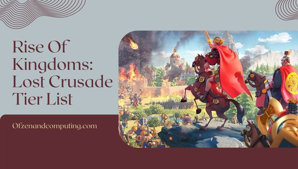 Rise Of Kingdoms Lost Crusade Tier List (2022) Best Commanders