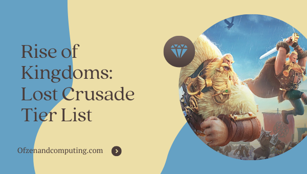 Rise of Kingdoms Lost Crusade Tier List (2022)