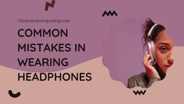 Common Mistakes in Wearing Headphones