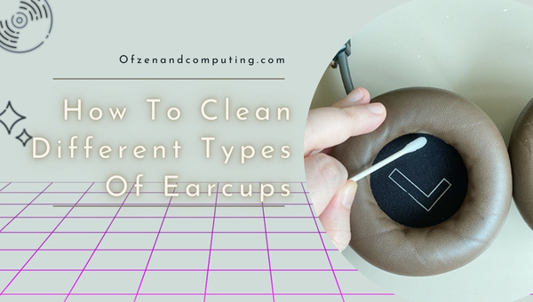 How To Clean Different Types Of Earcups