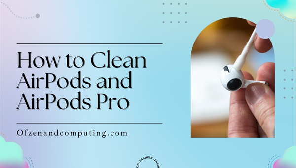 How to Clean AirPods and AirPods Pro