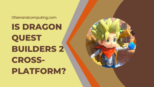 Is Dragon Quest Builders 2 Cross-Platform in 2022?