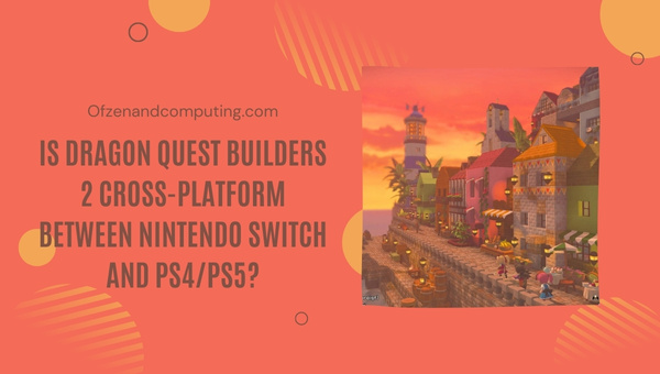 Is Dragon Quest Builders 2 Cross-Platform Between Nintendo Switch And PS4/PS5?