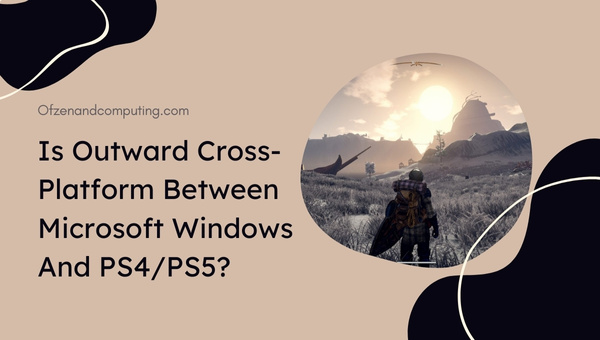 Is Outward Cross-Platform Between PC and PS4/PS5?