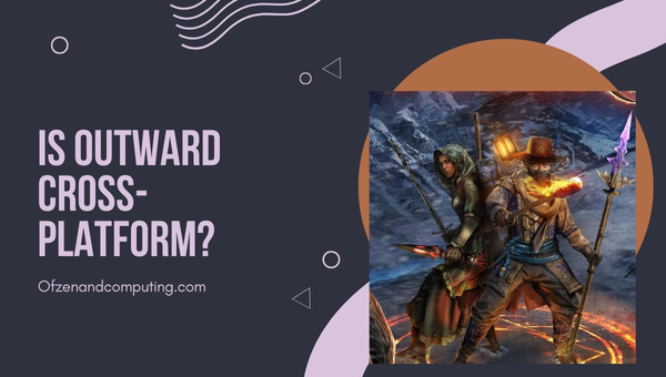 Is Outward Cross-Platform in [cy]? [PC, Xbox One, PS4/PS5]