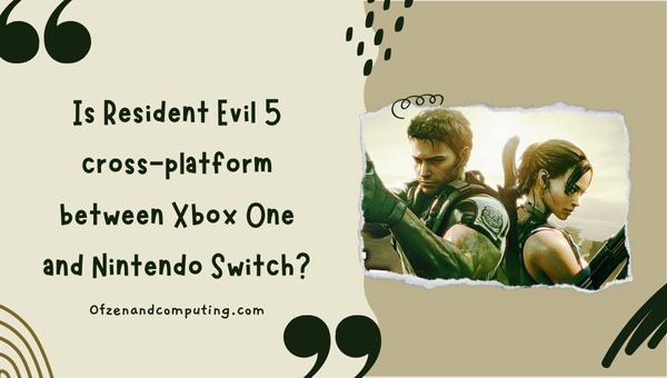 Is Resident Evil 5 Cross-Platform Between Xbox One and Nintendo Switch?