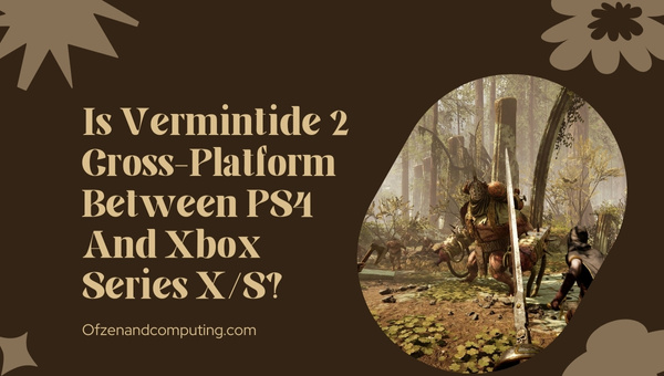 Is Warhammer Vermintide 2 Cross-Platform Between PS4/PS5 And Xbox Series X/S?