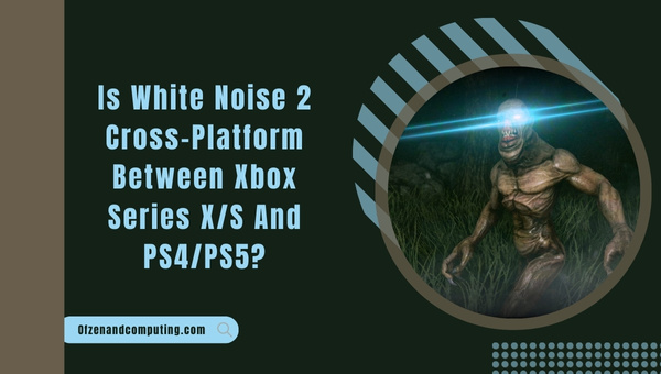 Is White Noise 2 Cross-Platform Between Xbox Series X/S And PS4/PS5?