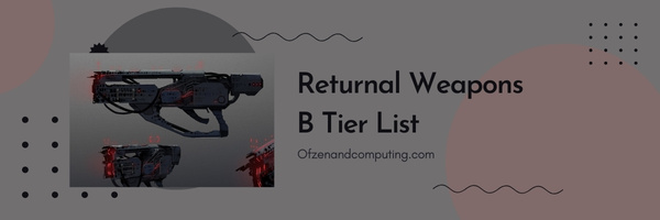 Returnal Weapons B Tier List (2022)