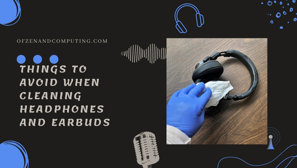 Things to Avoid When Cleaning Headphones and Earbuds