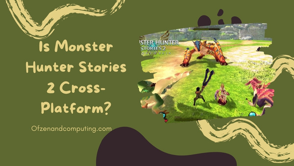 Is Monster Hunter Stories 2 Cross-Platform in 2022?