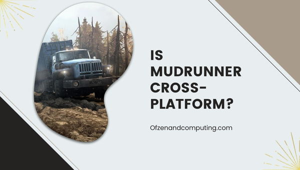 Is MudRunner Cross-Platform in 2022?