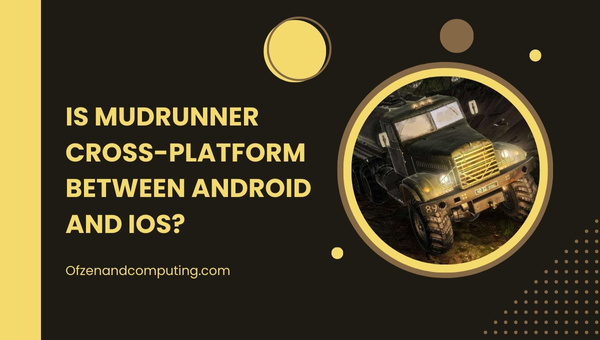 Is MudRunner Cross-Platform Between Android And iOS?
