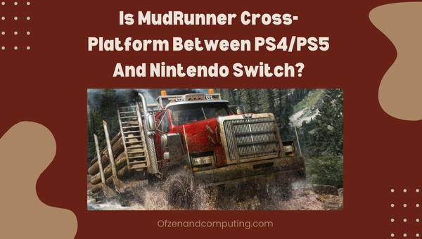 Is MudRunner Cross-Platform Between PS4/PS5 And Nintendo Switch?
