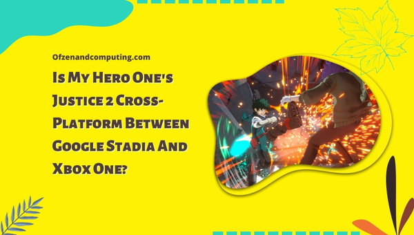 Is My Hero One's Justice 2 Cross-Platform Between Google Stadia And Xbox One?