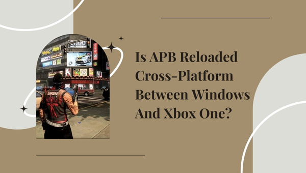 Is APB Reloaded Cross-Platform Between PC And Xbox One?