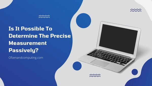 Is It Possible To Determine The Precise Measurement Passively