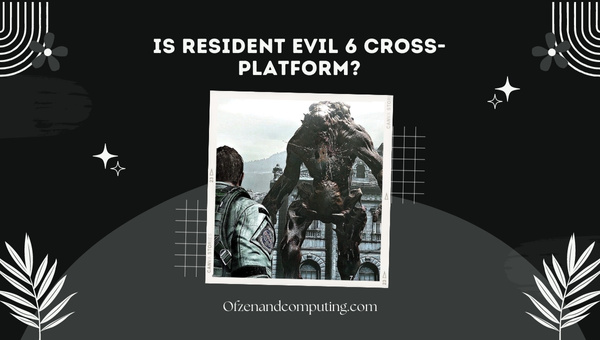 Is Resident Evil 6 Cross-Platform in 2022?