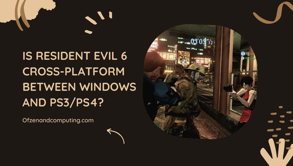 Is Resident Evil 6 Cross-Platform Between PC And PS3/PS4/PS5?