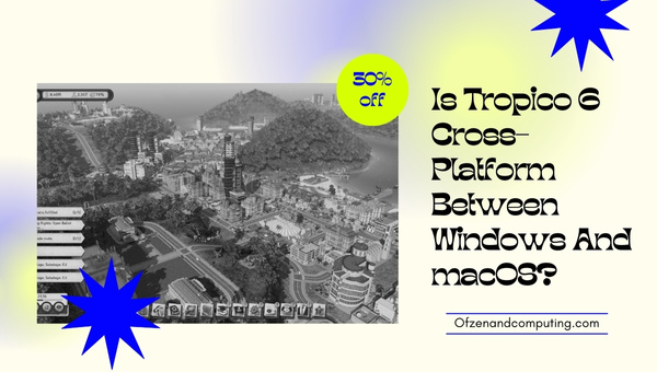 Is Tropico 6 Cross-Platform Between Windows And macOS?