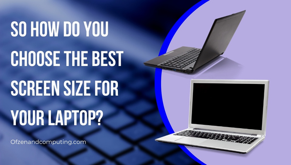So how do you choose the best screen size for your laptop