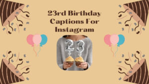23rd Birthday Captions For Instagram (2022) Funny