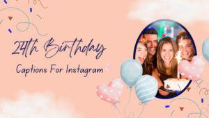 Best 24th Birthday Captions For Instagram (2022)