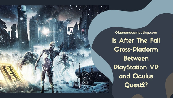 Is After The Fall Cross-Platform Between PlayStation VR and Oculus Quest2?