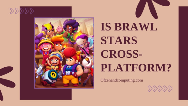 Is Brawl Stars Cross-Platform in 2023?