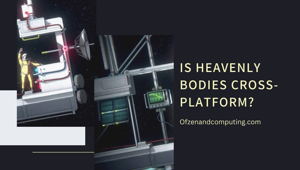 Is Heavenly Bodies Cross-Platform in 2022?