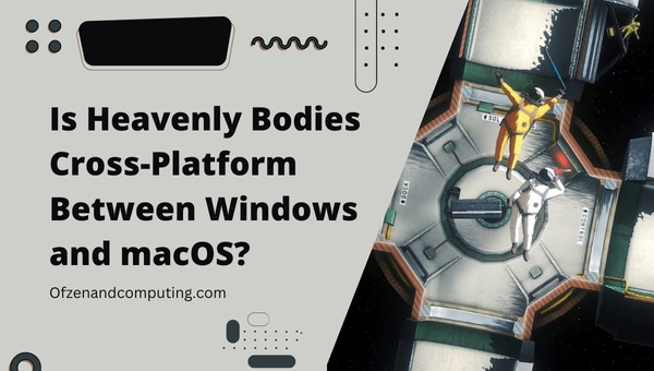 Is Heavenly Bodies Cross-Platform Between Windows and macOS?