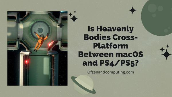 Is Heavenly Bodies Cross-Platform Between macOS and PS4/PS5?