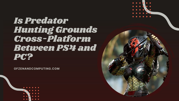 Is Predator Hunting Grounds Cross-Platform Between PS4 and PC?