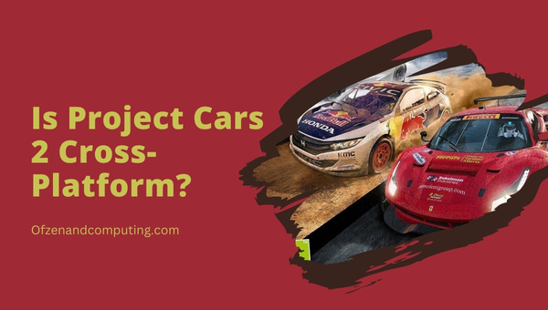 Is Project Cars 2 Cross-Platform in 2023? [PC, PS4, Xbox]