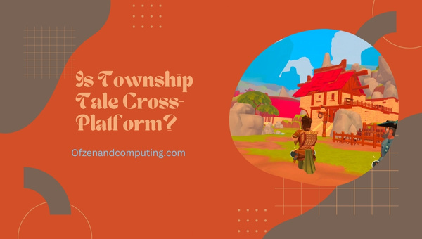 Is A Township Tale Cross-Platform in 2023? [Windows, Oculus]