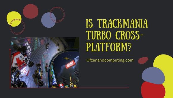 Is TrackMania Turbo Cross-Platform in 2022?