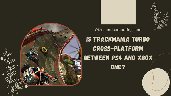 Is TrackMania Turbo Cross-Platform Between PS4 and Xbox One?