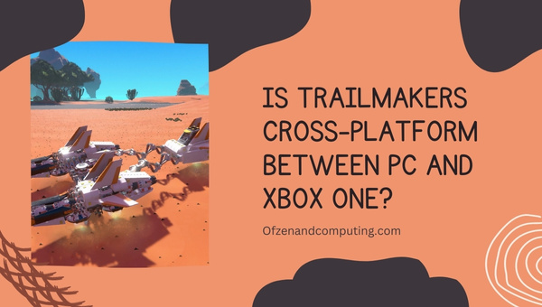 Is Trailmakers Cross-Platform Between PC and Xbox One?