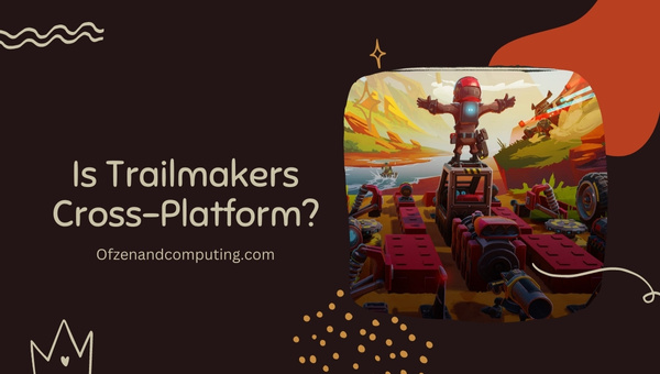 Is Trailmakers Cross-Platform in 2022? [PC, PS4, Xbox One]