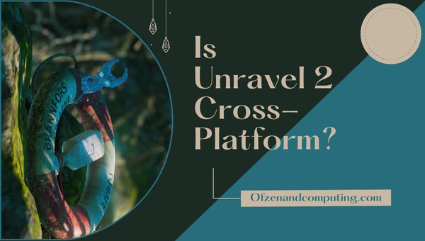 Is Unravel 2 Cross-Platform in 2022?