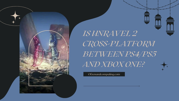Is Unravel 2 Cross-Platform Between PS4/PS5 and Xbox One?