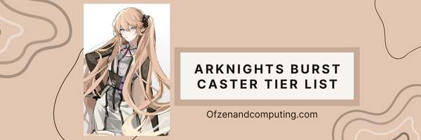 Arknights Burst Caster Tier List (2023)