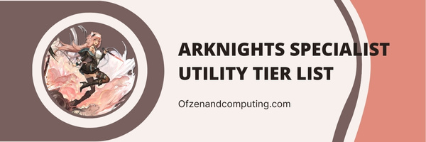 Arknights Specialist Utility Tier List (2023)